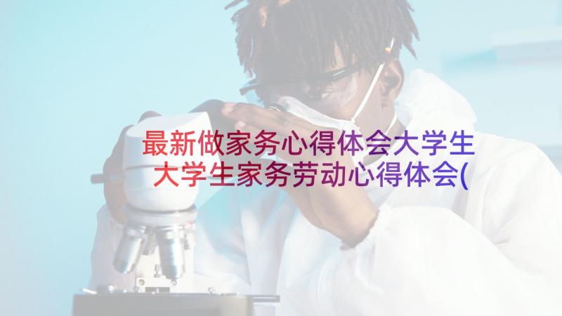 最新做家务心得体会大学生 大学生家务劳动心得体会(实用5篇)