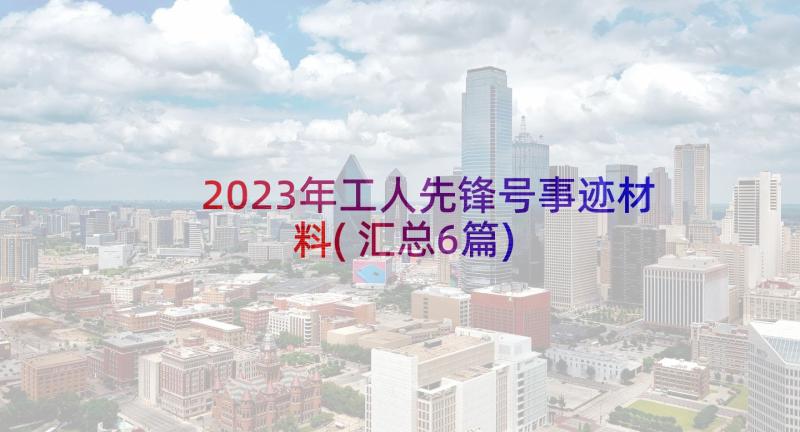 2023年工人先锋号事迹材料(汇总6篇)