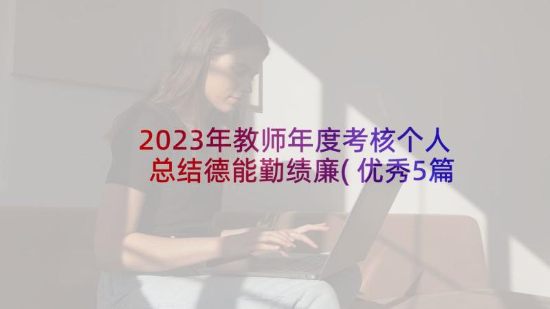 2023年教师年度考核个人总结德能勤绩廉(优秀5篇)