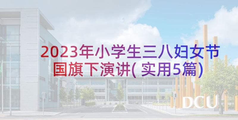 2023年小学生三八妇女节国旗下演讲(实用5篇)