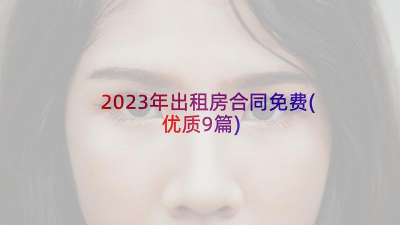 2023年出租房合同免费(优质9篇)