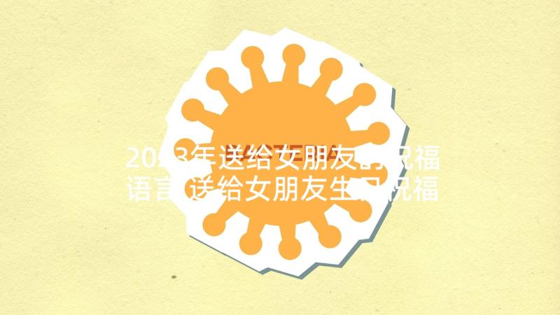 2023年送给女朋友的祝福语言 送给女朋友生日祝福语(优秀6篇)