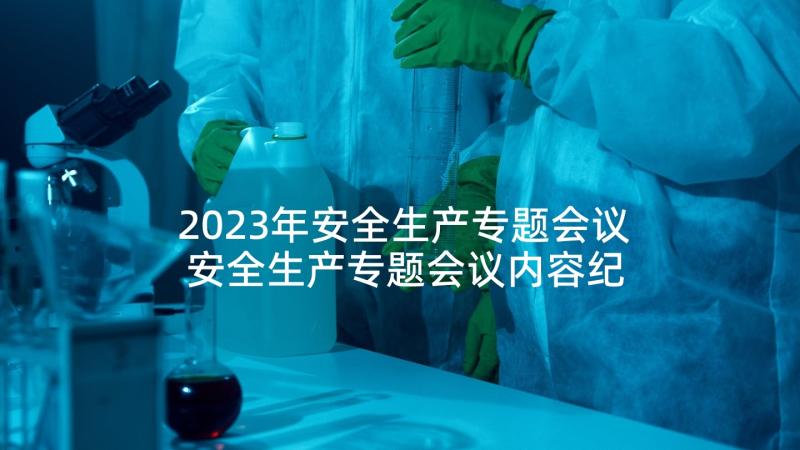 2023年安全生产专题会议 安全生产专题会议内容纪要(模板5篇)