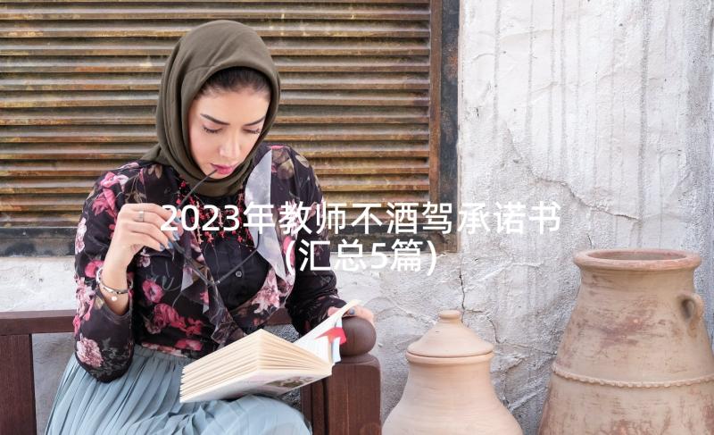 2023年教师不酒驾承诺书(汇总5篇)