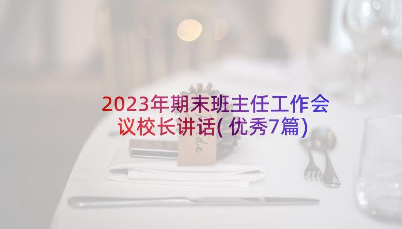 2023年期末班主任工作会议校长讲话(优秀7篇)