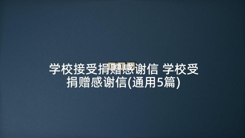 学校接受捐赠感谢信 学校受捐赠感谢信(通用5篇)