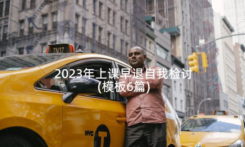 2023年上课早退自我检讨(模板6篇)