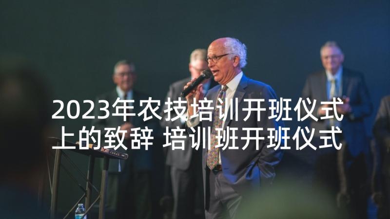 2023年农技培训开班仪式上的致辞 培训班开班仪式上的致辞(优质5篇)