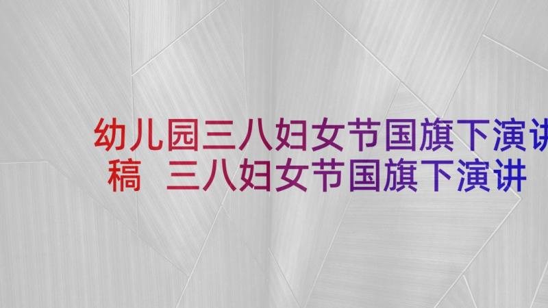 幼儿园三八妇女节国旗下演讲稿 三八妇女节国旗下演讲(优秀9篇)