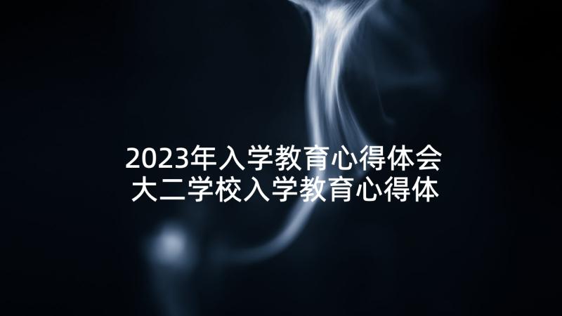 2023年入学教育心得体会 大二学校入学教育心得体会(实用5篇)