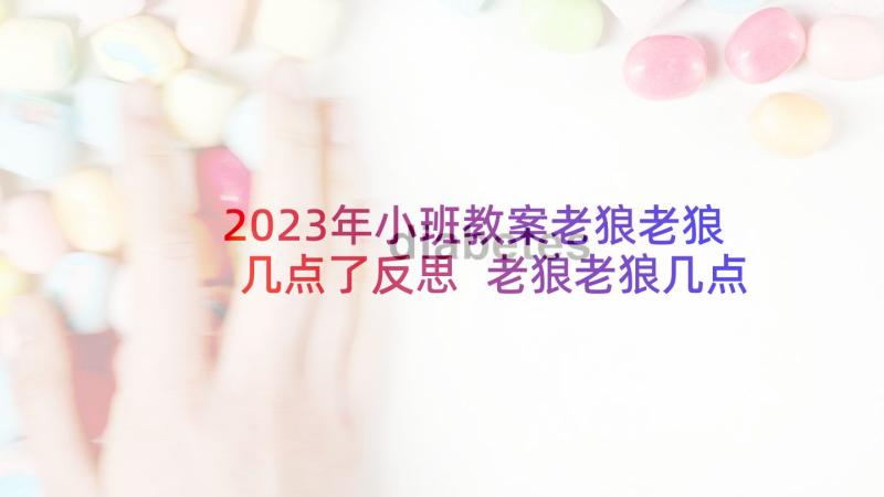 2023年小班教案老狼老狼几点了反思 老狼老狼几点了小班科学教案(实用8篇)