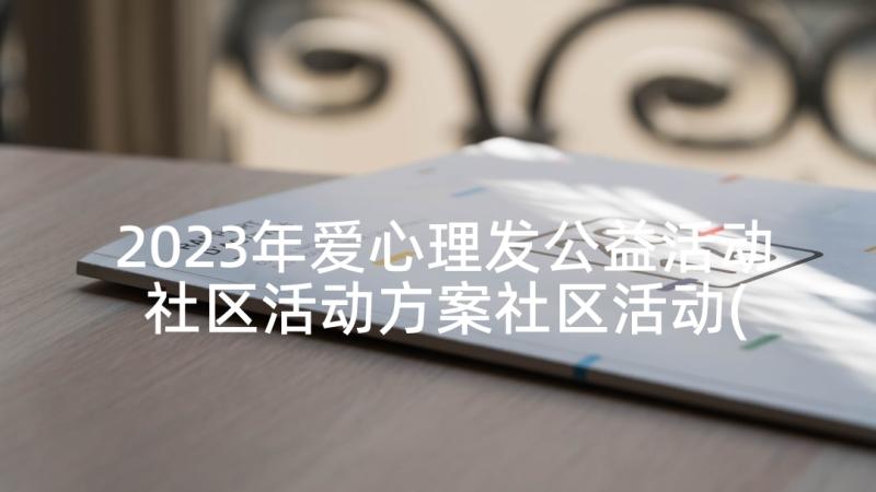 2023年爱心理发公益活动 社区活动方案社区活动(汇总7篇)