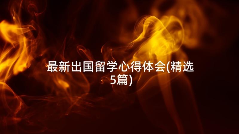 最新出国留学心得体会(精选5篇)