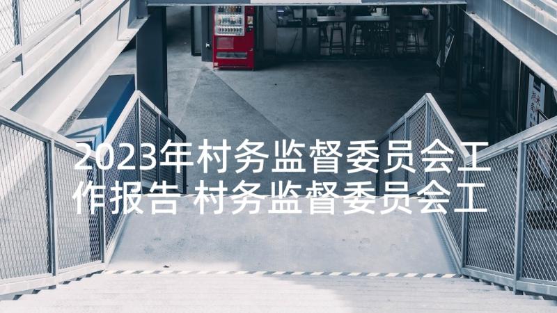 2023年村务监督委员会工作报告 村务监督委员会工作总结(实用6篇)