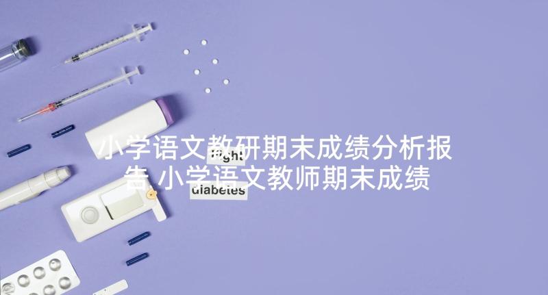 小学语文教研期末成绩分析报告 小学语文教师期末成绩分析总结与反思(汇总5篇)