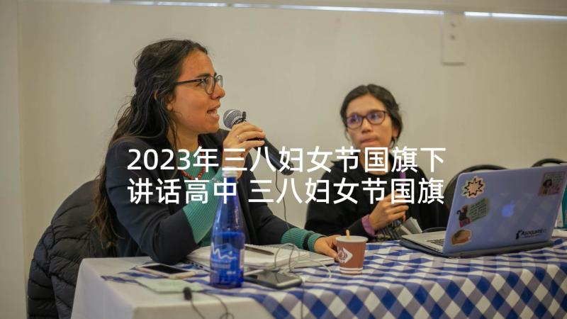 2023年三八妇女节国旗下讲话高中 三八妇女节国旗下讲话稿(模板6篇)