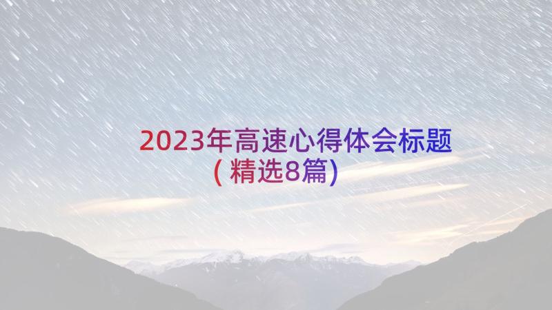 2023年高速心得体会标题(精选8篇)