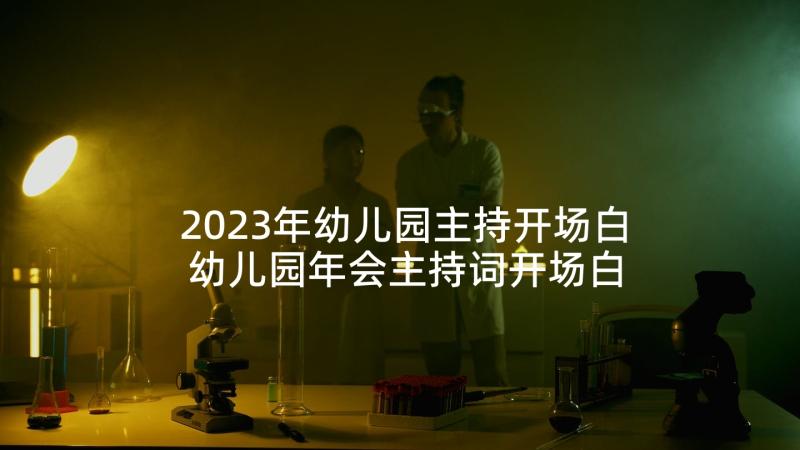 2023年幼儿园主持开场白 幼儿园年会主持词开场白和结束语(优秀10篇)