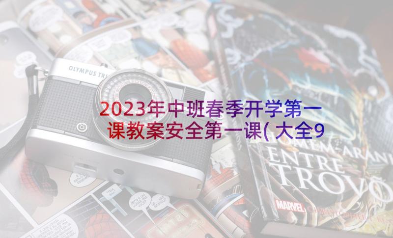 2023年中班春季开学第一课教案安全第一课(大全9篇)