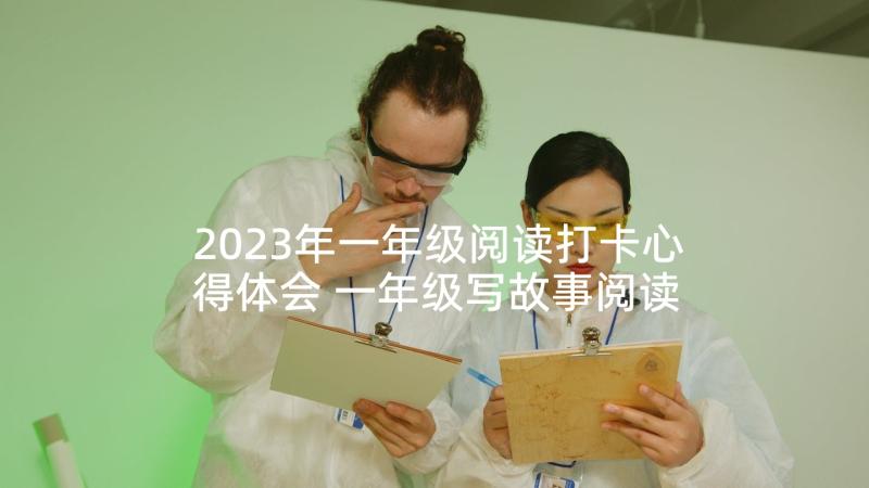 2023年一年级阅读打卡心得体会 一年级写故事阅读心得体会(大全5篇)