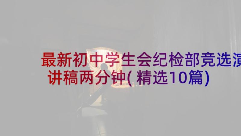 最新初中学生会纪检部竞选演讲稿两分钟(精选10篇)