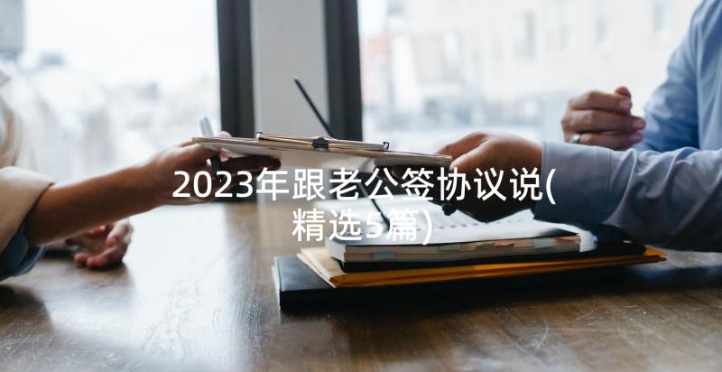 2023年跟老公签协议说(精选5篇)