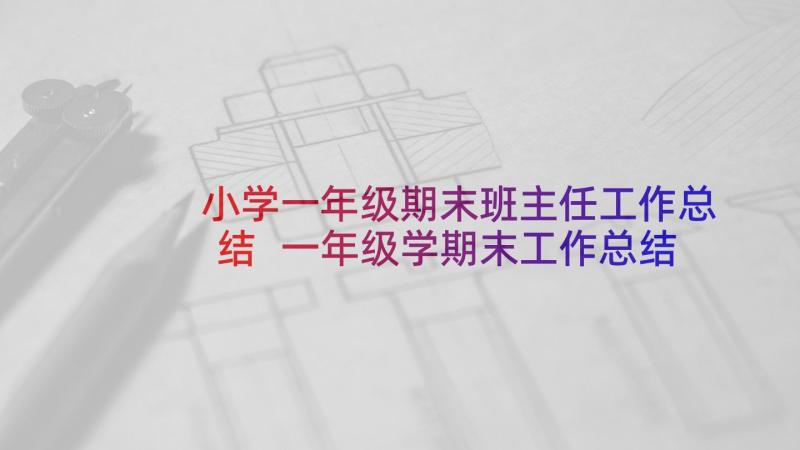 小学一年级期末班主任工作总结 一年级学期末工作总结(优秀10篇)