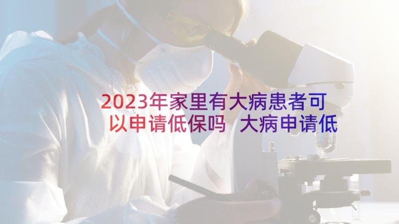 2023年家里有大病患者可以申请低保吗 大病申请低保申请书(精选5篇)