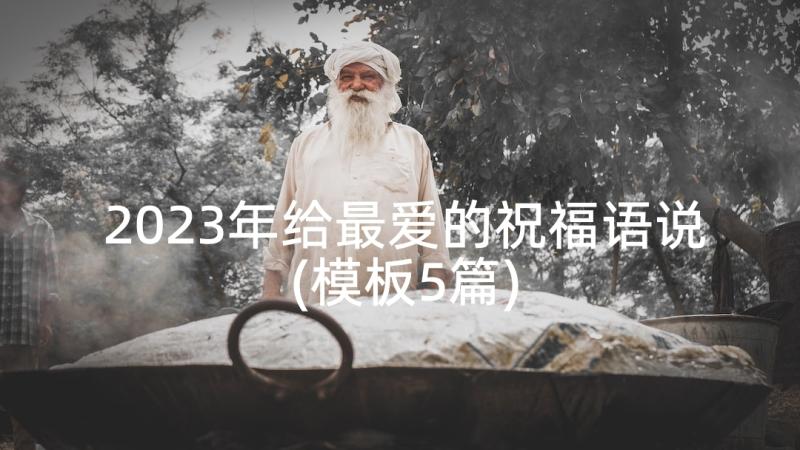 2023年给最爱的祝福语说(模板5篇)