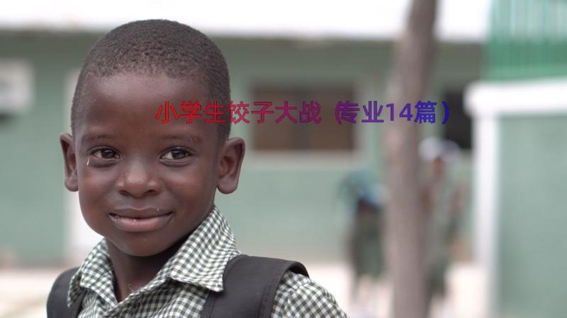 小学生饺子大战（专业14篇）