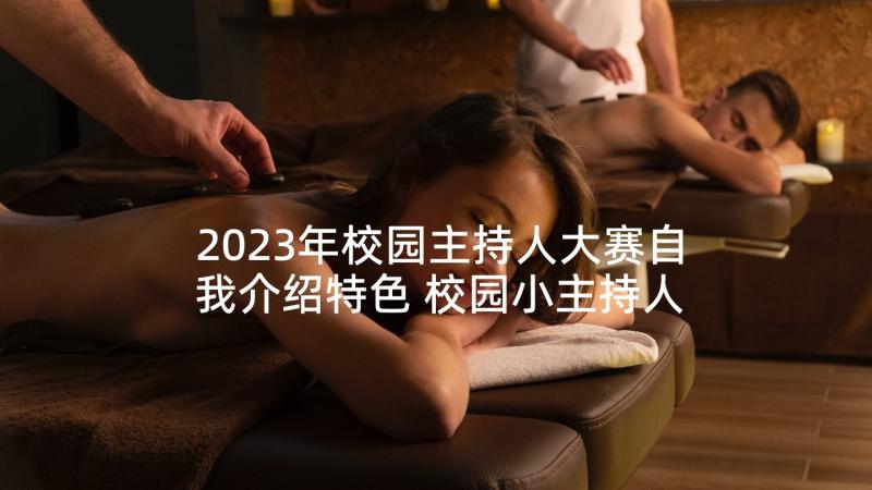 2023年校园主持人大赛自我介绍特色 校园小主持人大赛自我介绍(模板5篇)