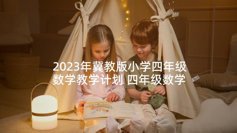 2023年冀教版小学四年级数学教学计划 四年级数学教学计划(通用6篇)