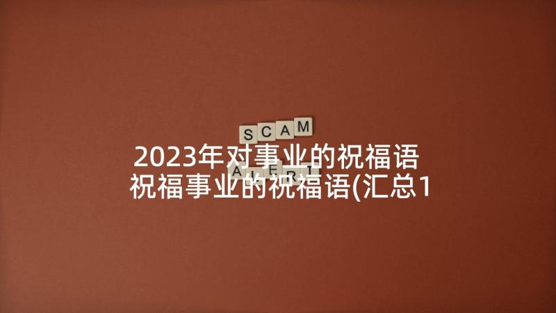 2023年对事业的祝福语 祝福事业的祝福语(汇总10篇)