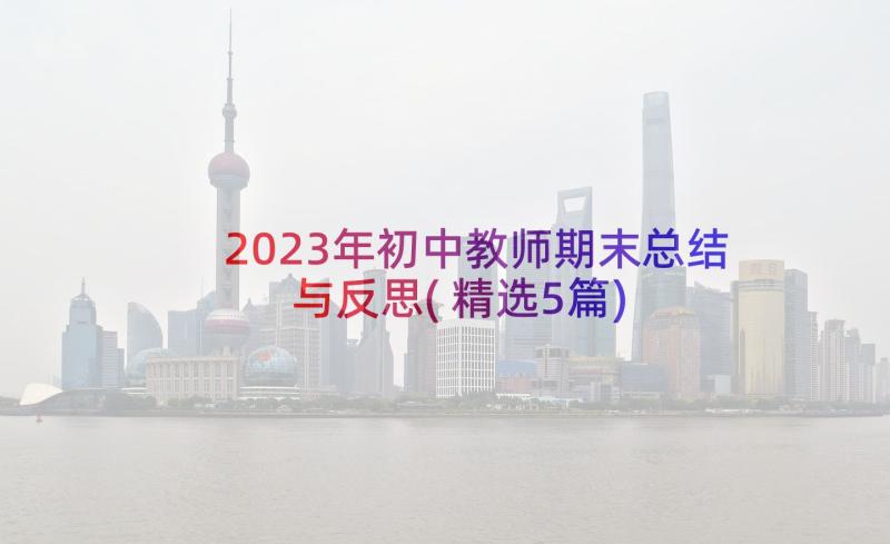 2023年初中教师期末总结与反思(精选5篇)