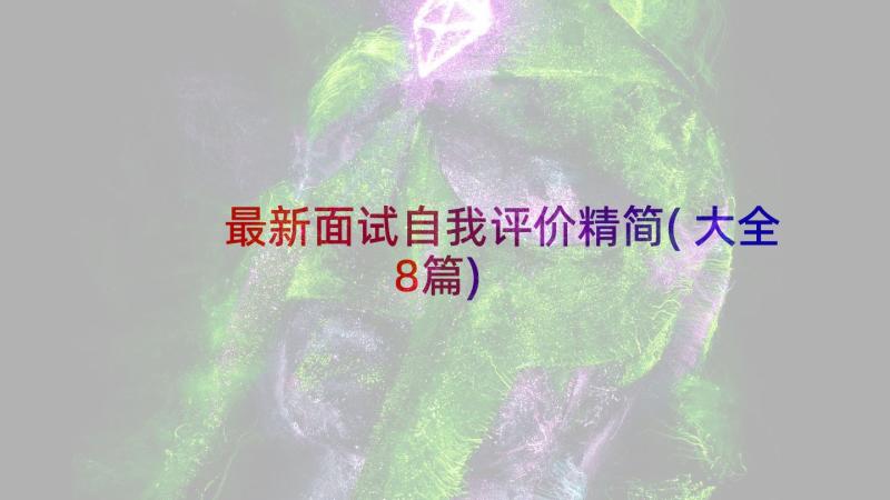 最新面试自我评价精简(大全8篇)