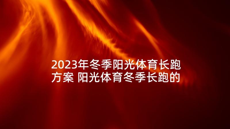 2023年冬季阳光体育长跑方案 阳光体育冬季长跑的心得体会(汇总10篇)