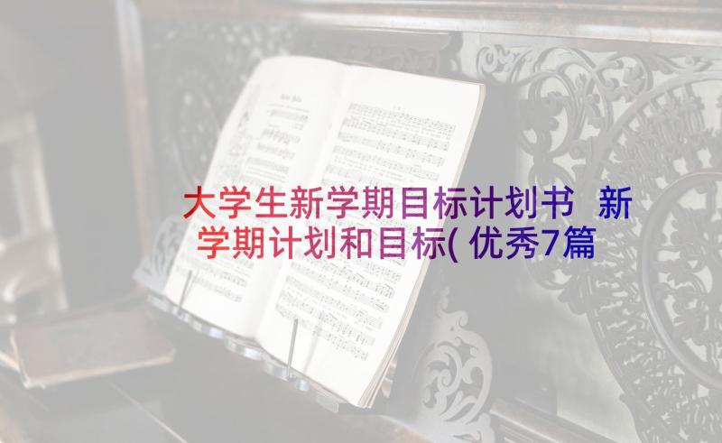 大学生新学期目标计划书 新学期计划和目标(优秀7篇)