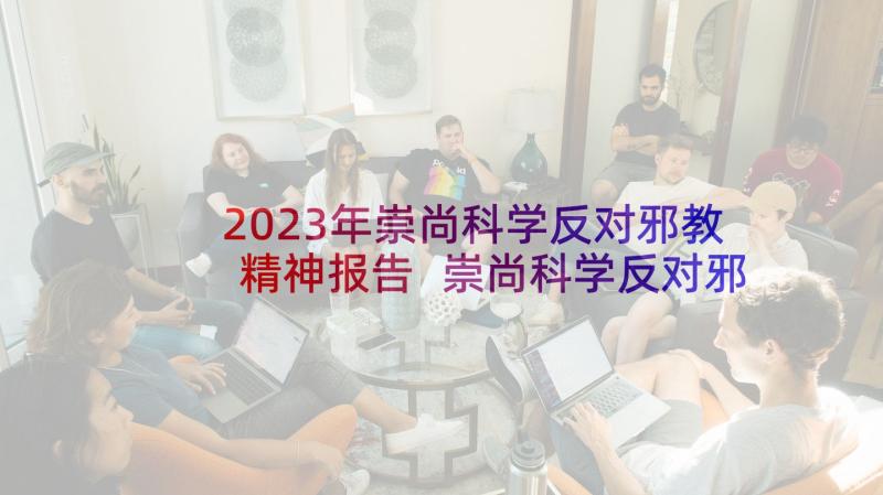 2023年崇尚科学反对邪教精神报告 崇尚科学反对邪教(优质5篇)