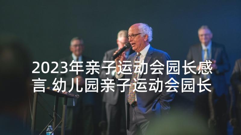 2023年亲子运动会园长感言 幼儿园亲子运动会园长致辞(模板9篇)