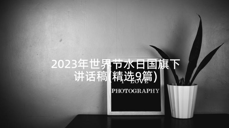 2023年世界节水日国旗下讲话稿(精选9篇)