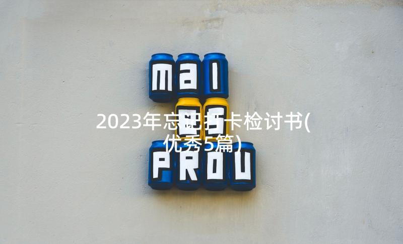 2023年忘记打卡检讨书(优秀5篇)