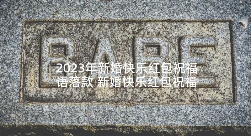 2023年新婚快乐红包祝福语落款 新婚快乐红包祝福语(通用5篇)