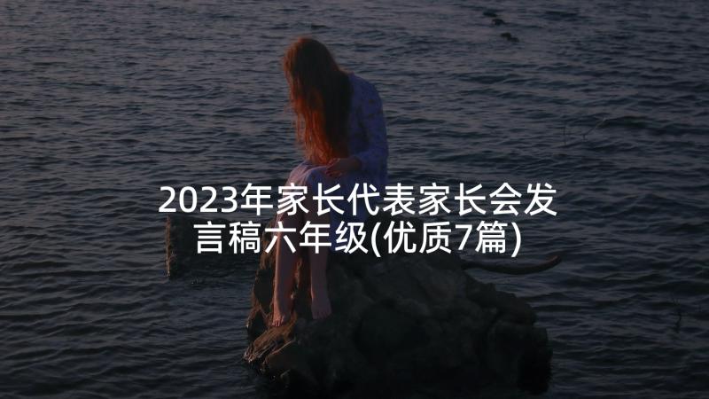 2023年家长代表家长会发言稿六年级(优质7篇)