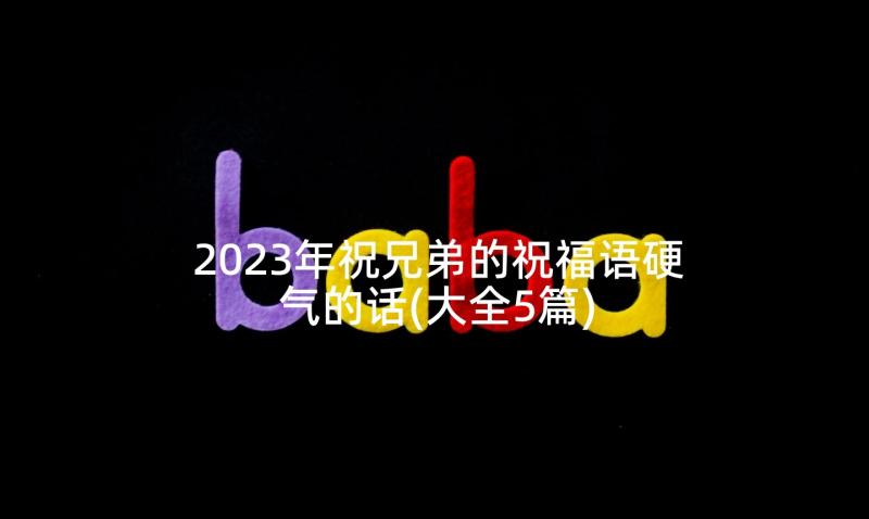 2023年祝兄弟的祝福语硬气的话(大全5篇)