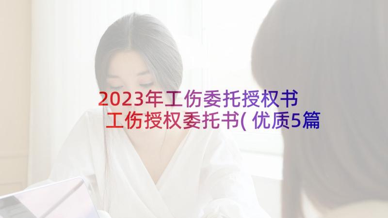 2023年工伤委托授权书 工伤授权委托书(优质5篇)