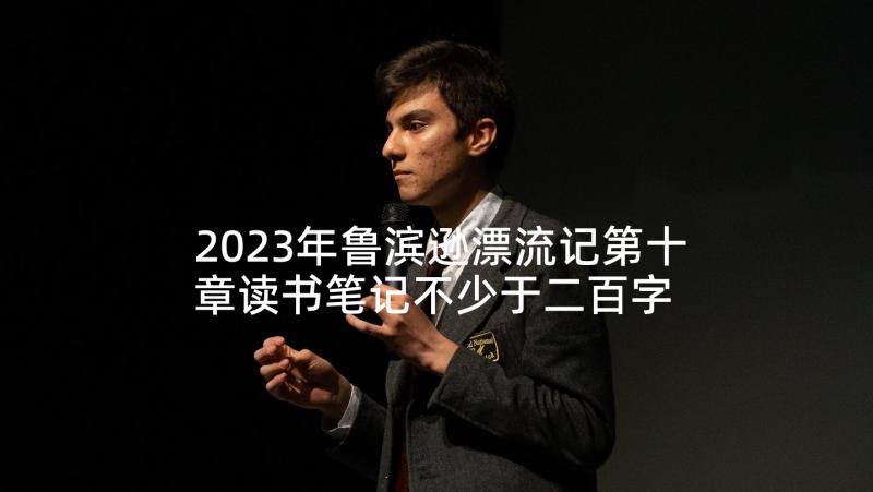 2023年鲁滨逊漂流记第十章读书笔记不少于二百字 鲁滨逊漂流记读书笔记(汇总5篇)