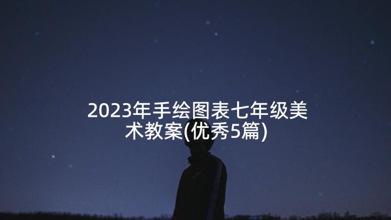 2023年手绘图表七年级美术教案(优秀5篇)