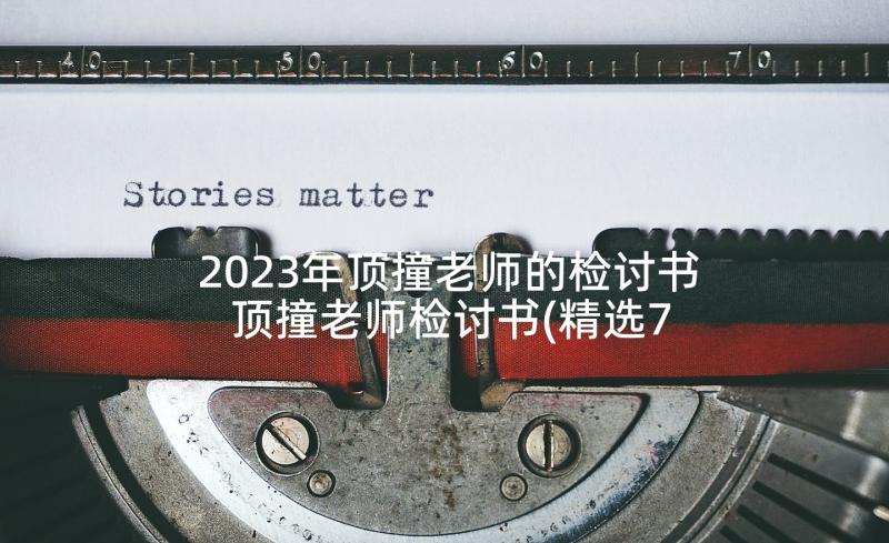 2023年顶撞老师的检讨书 顶撞老师检讨书(精选7篇)