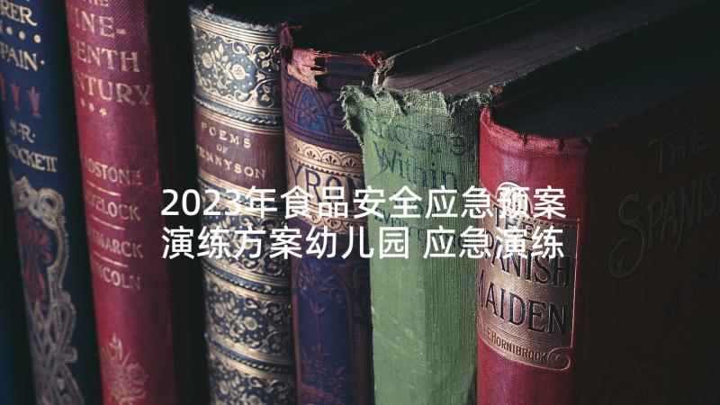 2023年食品安全应急预案演练方案幼儿园 应急演练方案应急预案(优质6篇)