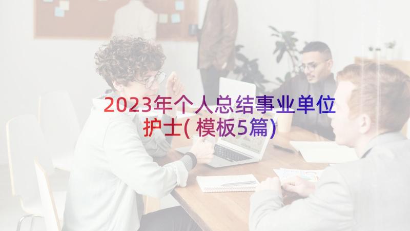 2023年个人总结事业单位护士(模板5篇)
